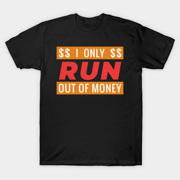 I Only Run Out Of Money T-Shirt by MajorCompany